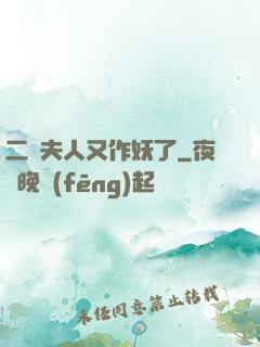 二爺夫人又作妖了
