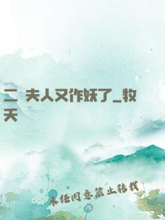 二爺夫人又作妖了
