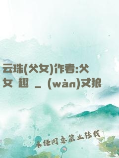 云珠(父女)作者:父女筆趣閣