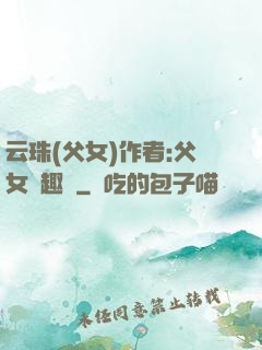 云珠(父女)作者:父女筆趣閣