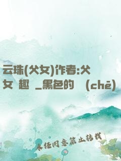 云珠(父女)作者:父女筆趣閣