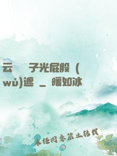 云纓脫褲子光屁股無(wú)遮擋