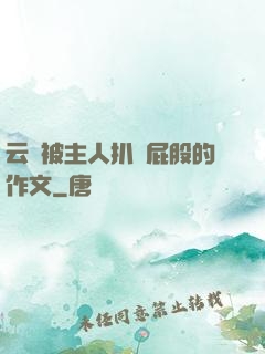 云纓被主人扒開屁股的作文