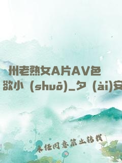 亞州老熟女A片AV色欲小說(shuō)