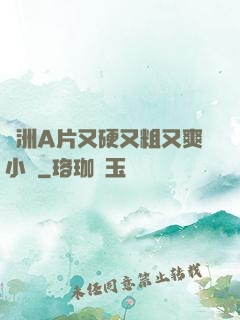 亞洲A片又硬又粗又爽小說