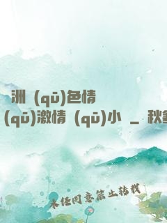 亞洲區(qū)色情區(qū)激情區(qū)小說