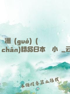 亞洲國(guó)產(chǎn)精品日本無碼小說