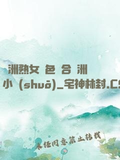 亞洲熟女亂色綜合亞洲小說(shuō)
