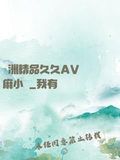 亞洲精品久久AV無碼麻小說