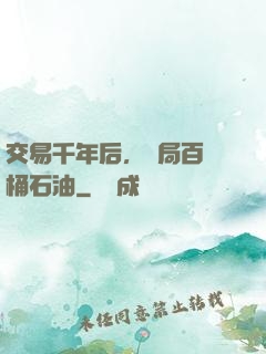 交易千年后，開局百萬桶石油