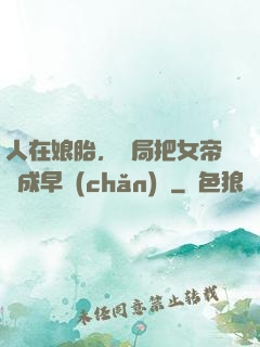 人在娘胎，開局把女帝氣成早產(chǎn)兒