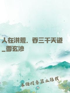 人在洪荒，吞三千天道