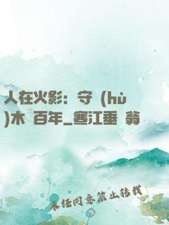 人在火影：守護(hù)木葉百年