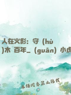 人在火影：守護(hù)木葉百年