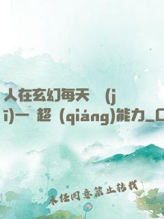 人在玄幻每天隨機(jī)一項超強(qiáng)能力