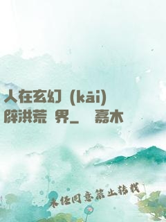 人在玄幻開(kāi)辟洪荒異界