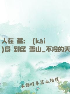 人在盜墓：開(kāi)局簽到昆侖雪山