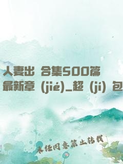 人妻出軌合集500篇最新章節(jié)