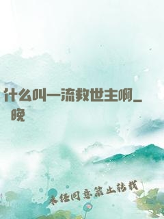 什么叫一流救世主啊