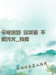 今晚做到讓你哭著說不要作文