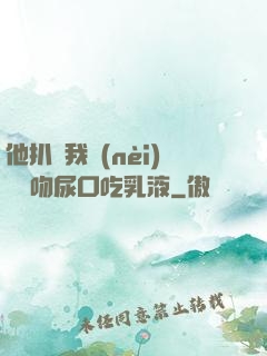 他扒開我內(nèi)褲強吻尿口吃乳液