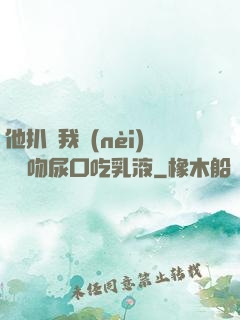 他扒開我內(nèi)褲強吻尿口吃乳液