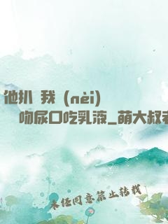 他扒開我內(nèi)褲強吻尿口吃乳液