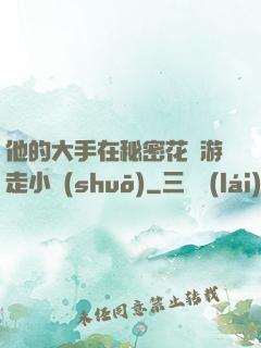 他的大手在秘密花園游走小說(shuō)