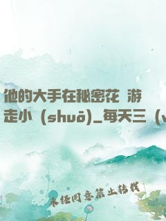 他的大手在秘密花園游走小說(shuō)