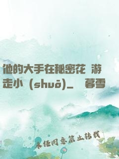 他的大手在秘密花園游走小說(shuō)
