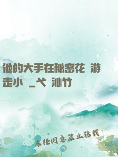 他的大手在秘密花園游走小說
