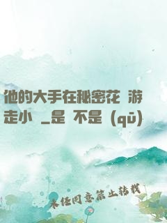 他的大手在秘密花園游走小說