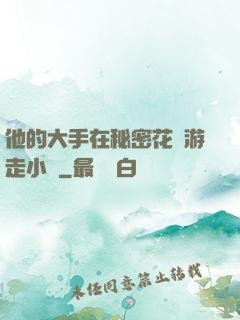 他的大手在秘密花園游走小說