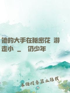 他的大手在秘密花園游走小說