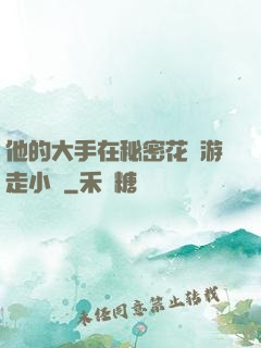 他的大手在秘密花園游走小說