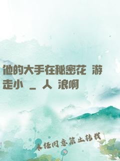他的大手在秘密花園游走小說