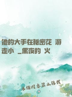 他的大手在秘密花園游走小說