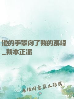 他的手攀向了我的高峰