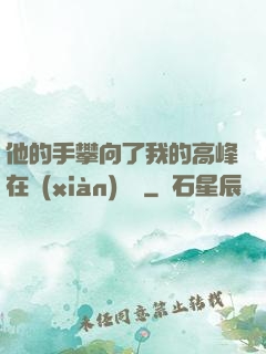他的手攀向了我的高峰在線(xiàn)閱讀
