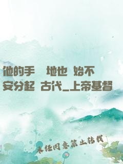 他的手漸漸地也開始不安分起來古代