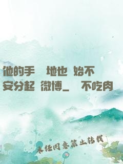 他的手漸漸地也開始不安分起來微博