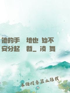 他的手漸漸地也開始不安分起來總裁