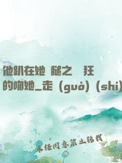 他趴在她兩腿之間瘋狂的吻她