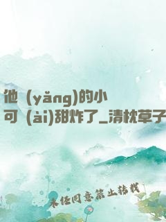 他養(yǎng)的小可愛(ài)甜炸了