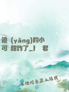 他養(yǎng)的小可愛甜炸了