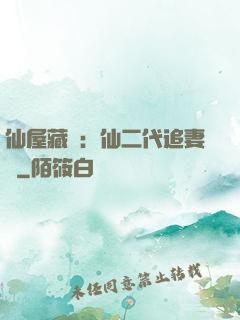 仙屋藏嬌：仙二代追妻記