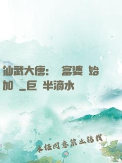 仙武大唐：從富婆開始加點