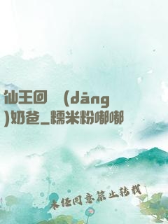仙王回歸當(dāng)奶爸