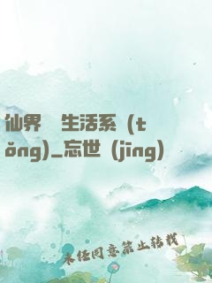 仙界無敵生活系統(tǒng)