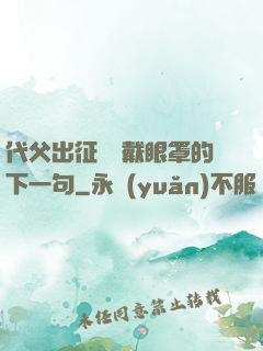 代父出征媽媽戴眼罩的下一句